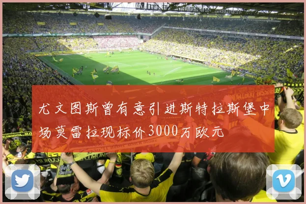 尤文图斯曾有意引进斯特拉斯堡中场莫雷拉现标价3000万欧元