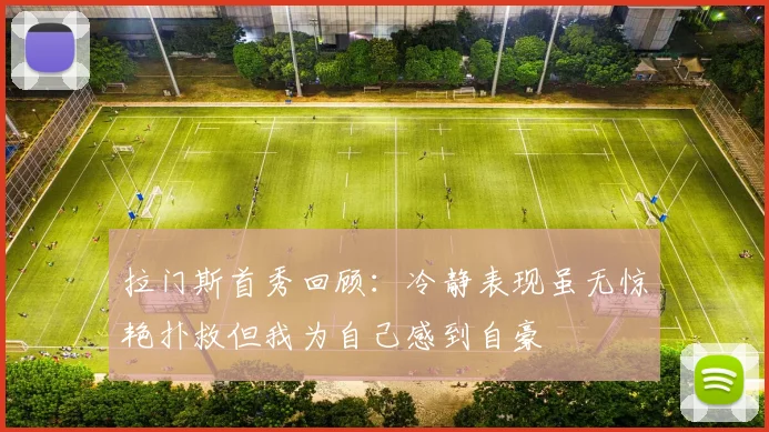 拉门斯首秀回顾：冷静表现虽无惊艳扑救但我为自己感到自豪