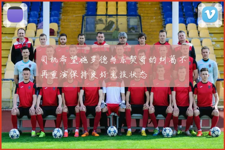 司机希望施罗德与东契奇的纠葛不再重演保持良好竞技状态