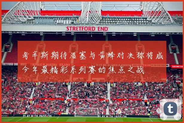 考辛斯期待活塞与黄蜂对决称将成今年最精彩系列赛的焦点之战